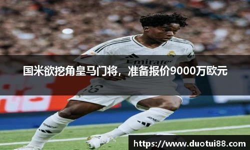 国米欲挖角皇马门将，准备报价9000万欧元