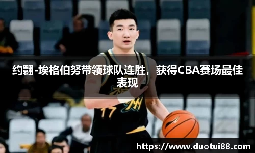 约翾-埃格伯努带领球队连胜，获得CBA赛场最佳表现