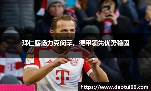拜仁客场力克闵辛，德甲领先优势稳固