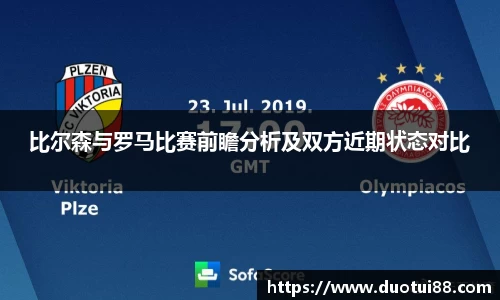 比尔森与罗马比赛前瞻分析及双方近期状态对比