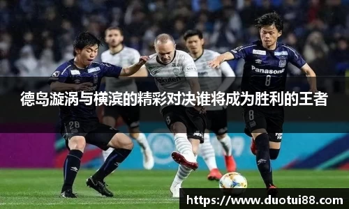 德岛漩涡与横滨的精彩对决谁将成为胜利的王者