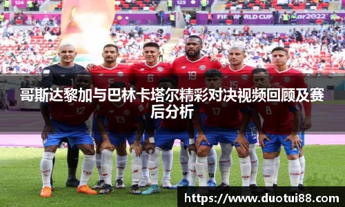 哥斯达黎加与巴林卡塔尔精彩对决视频回顾及赛后分析