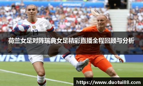 荷兰女足对阵瑞典女足精彩直播全程回顾与分析